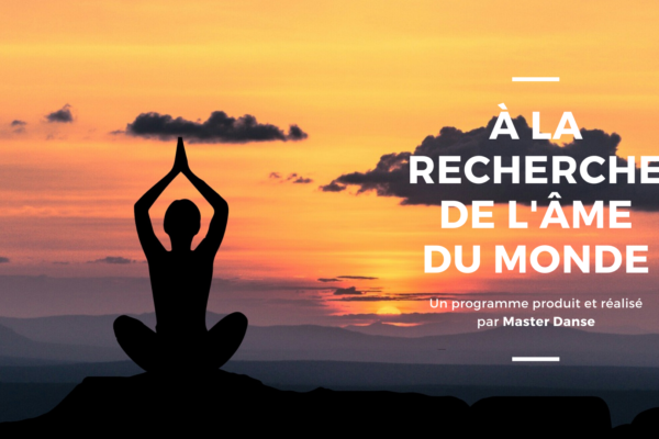 À la recherche de l’âme du monde.